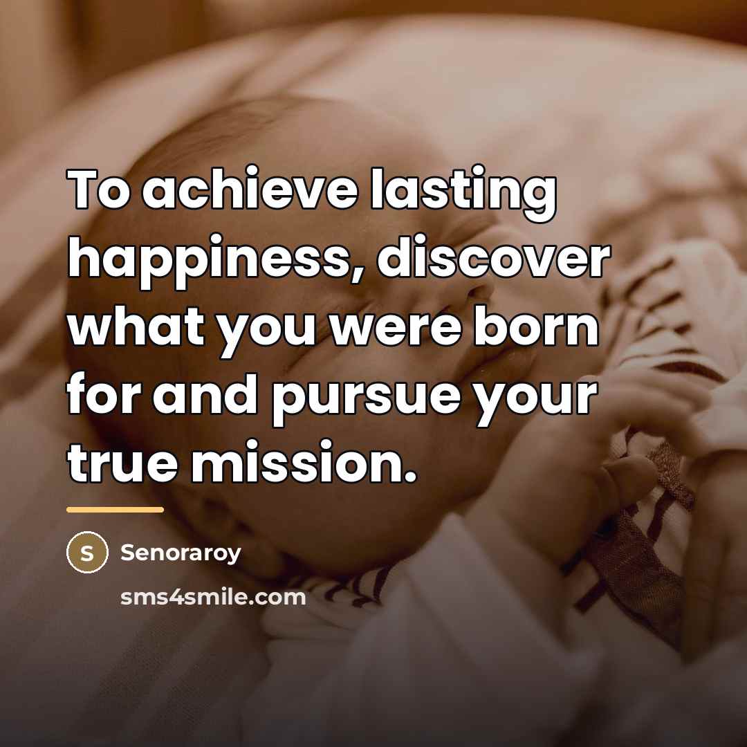 “To achieve lasting happiness, discover what you were born for…” quote by Senoraroy
