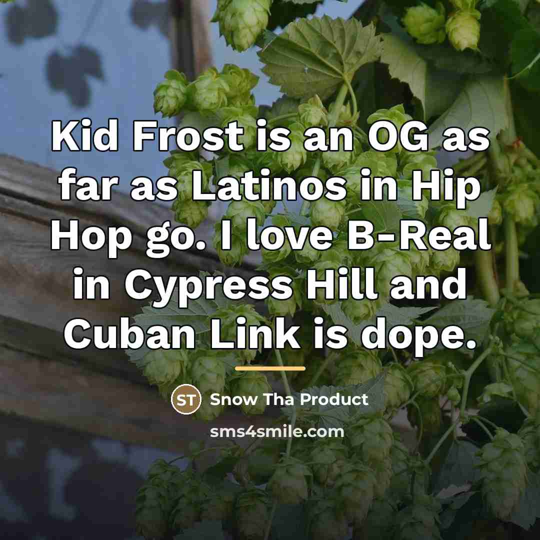 “Kid Frost is an OG as far as Latinos in…” quote by Snow Tha Product