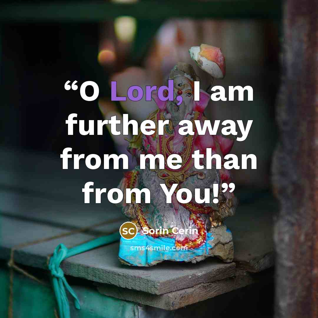 “O Lord, I am further away from me than from You!” quote by Sorin Cerin