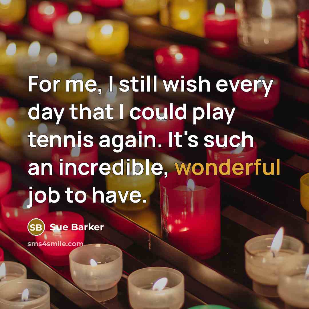 “For me, I still wish every day that I could…” quote by Sue Barker