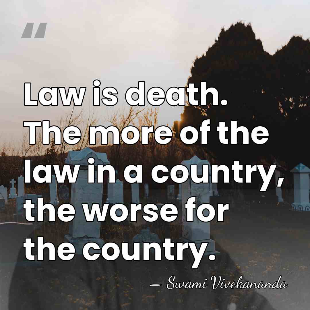 Law is death. The more of the law in a country, the&hellip; - Swami Vivekananda