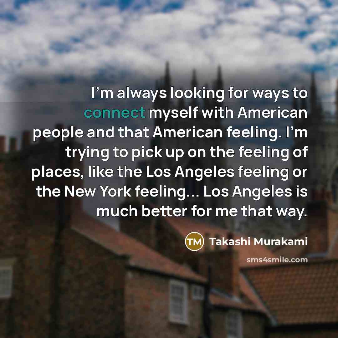 “I'm always looking for ways to connect myself with American…” quote by Takashi Murakami