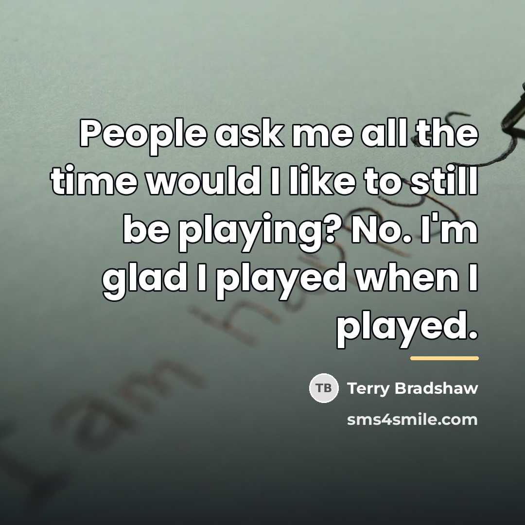 “People ask me all the time would I like to…” quote by Terry Bradshaw