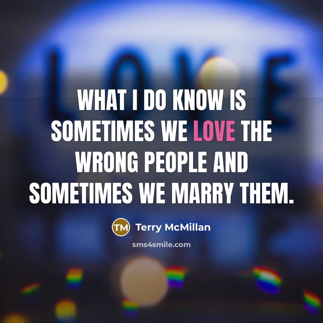“What I do know is sometimes we love the wrong…” quote by Terry McMillan