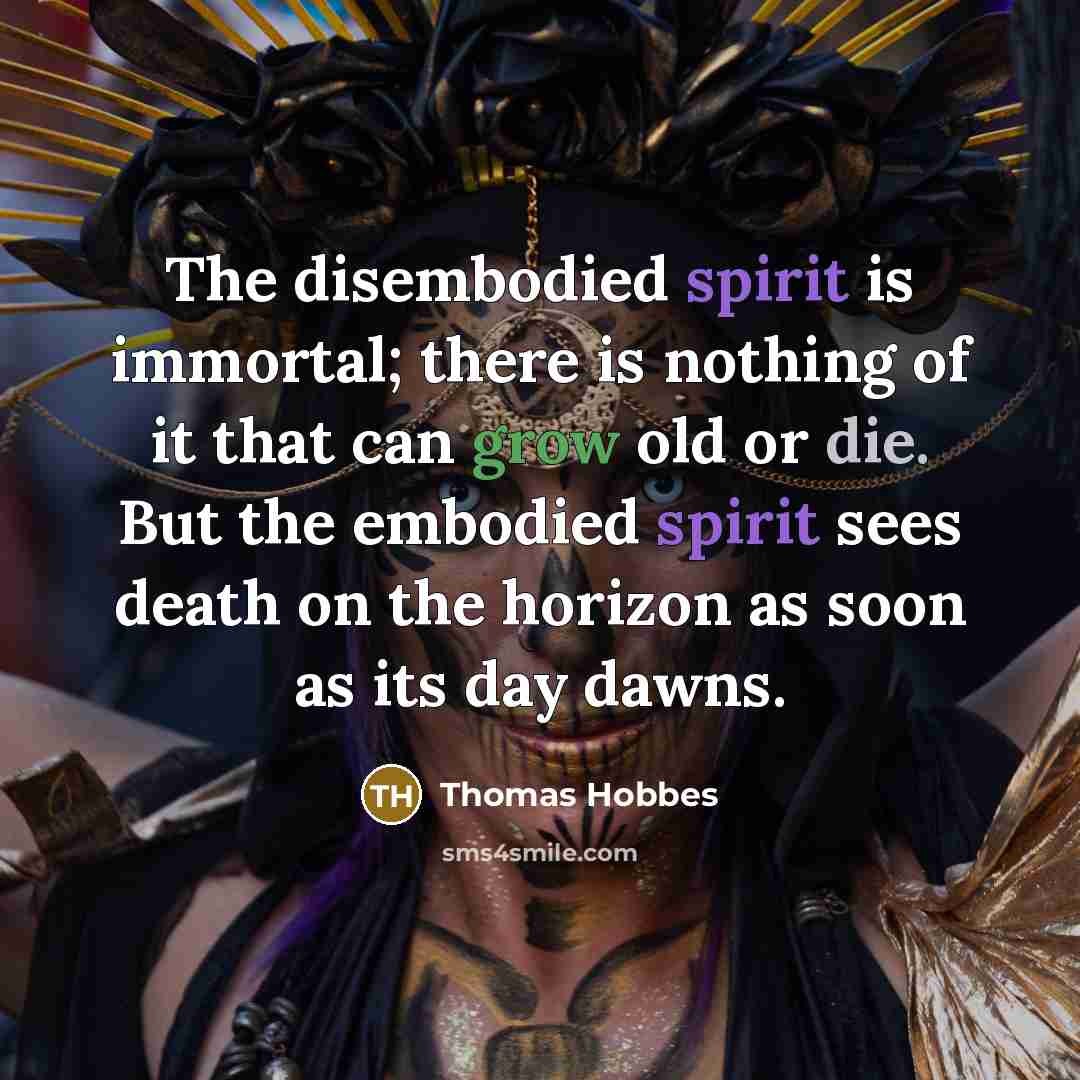 “The disembodied spirit is immortal; there is nothing of it…” quote by Thomas Hobbes