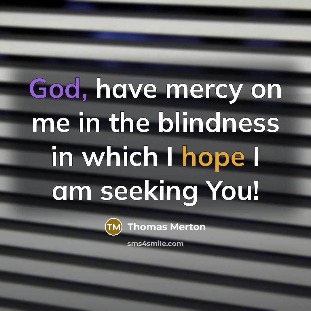 “God, have mercy on me in the blindness in which…” quote by Thomas Merton