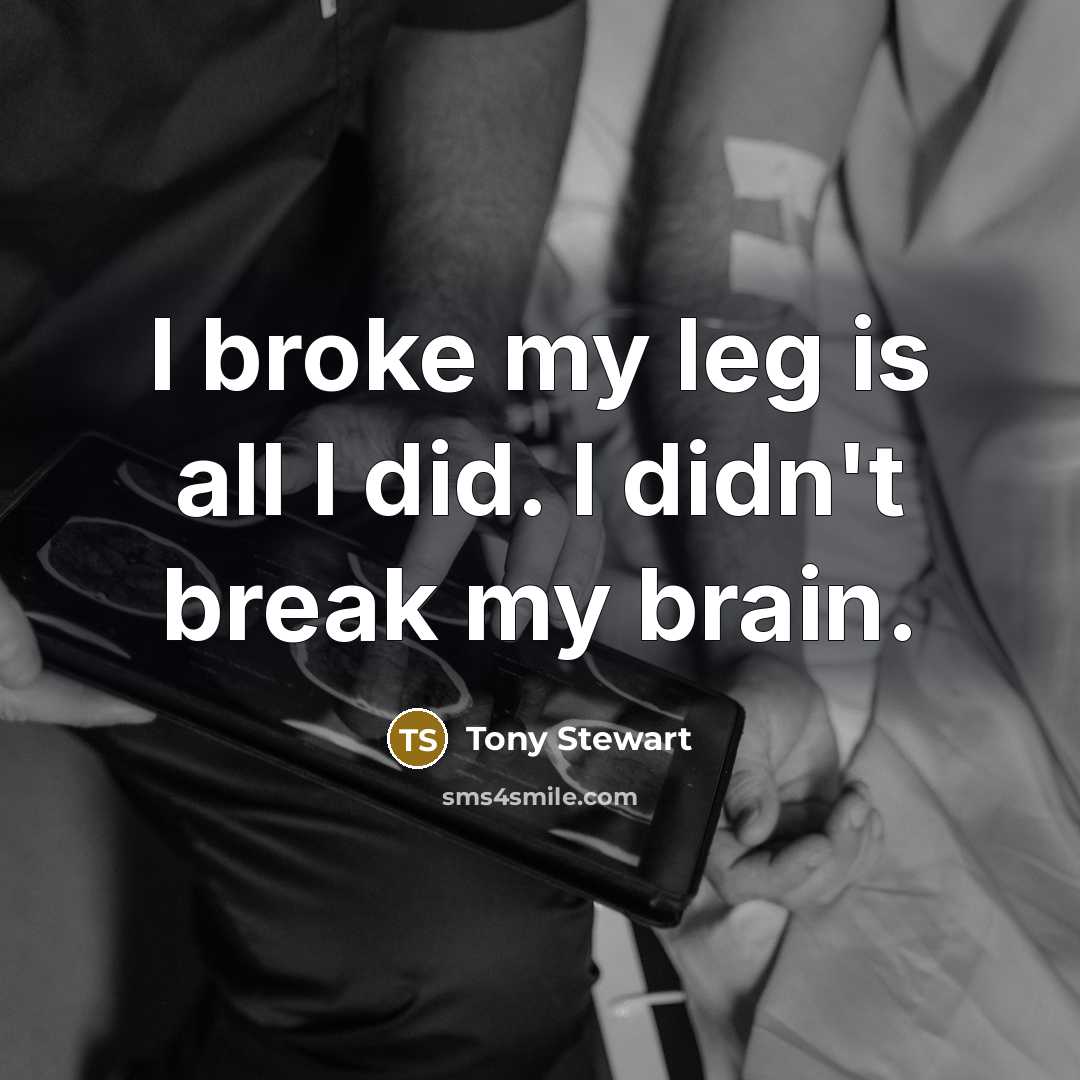 “I broke my leg is all I did. I didn't…” quote by Tony Stewart