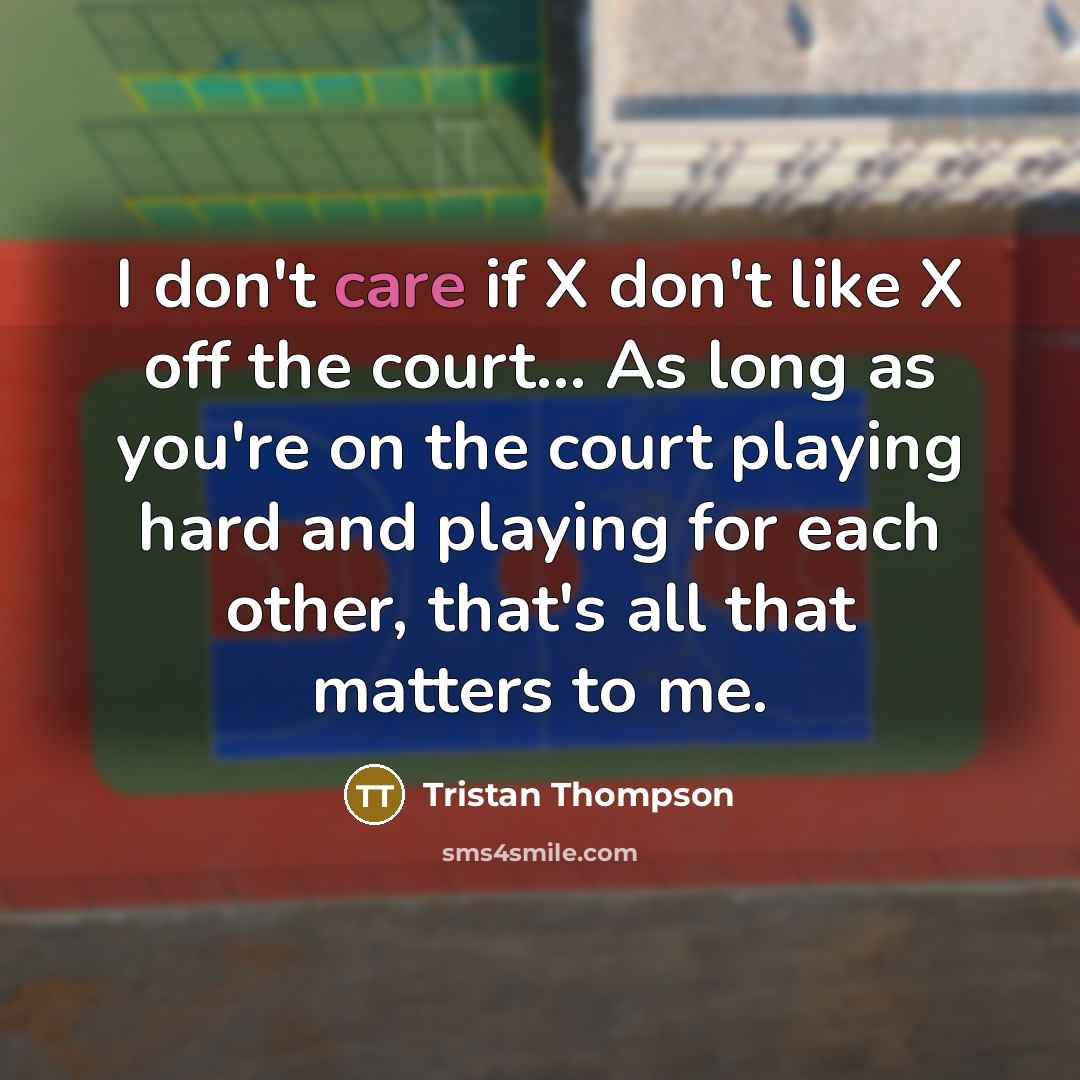 “I don't care if X don't like X off the…” quote by Tristan Thompson