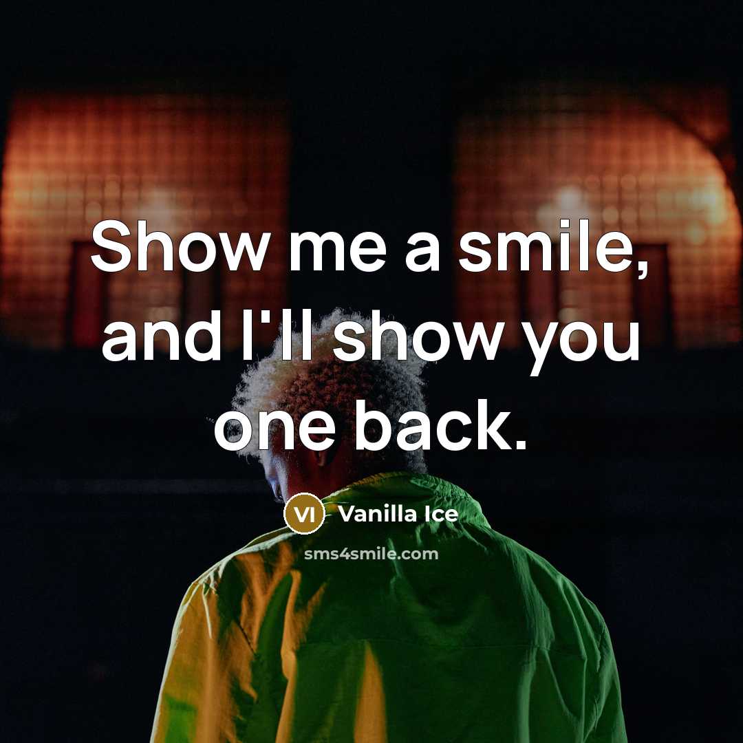 “Show me a smile, and I'll show you one back.…” quote by Vanilla Ice
