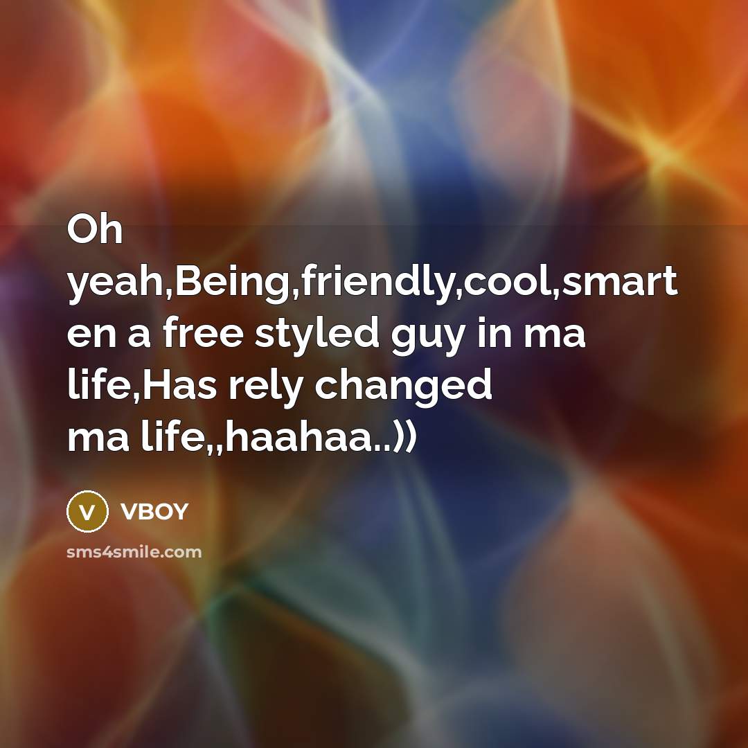 “Oh yeah,Being,friendly,cool,smart en a free styled guy in ma life,Has rely changed ma life,,haahaa..))” quote by VBOY