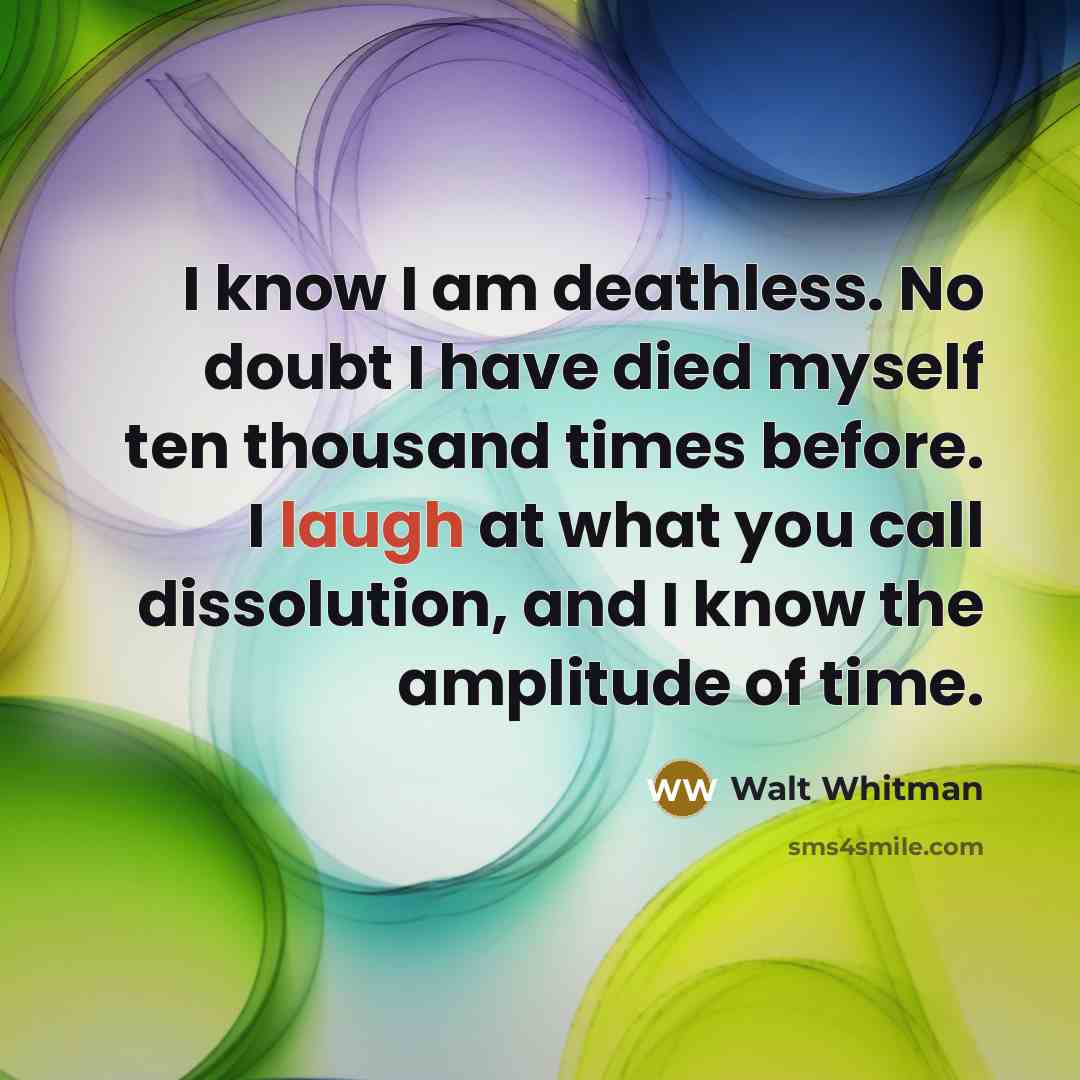 “I know I am deathless. No doubt I have died…” quote by Walt Whitman