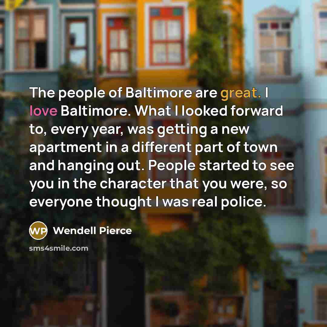 “The people of Baltimore are great. I love Baltimore. What…” quote by Wendell Pierce