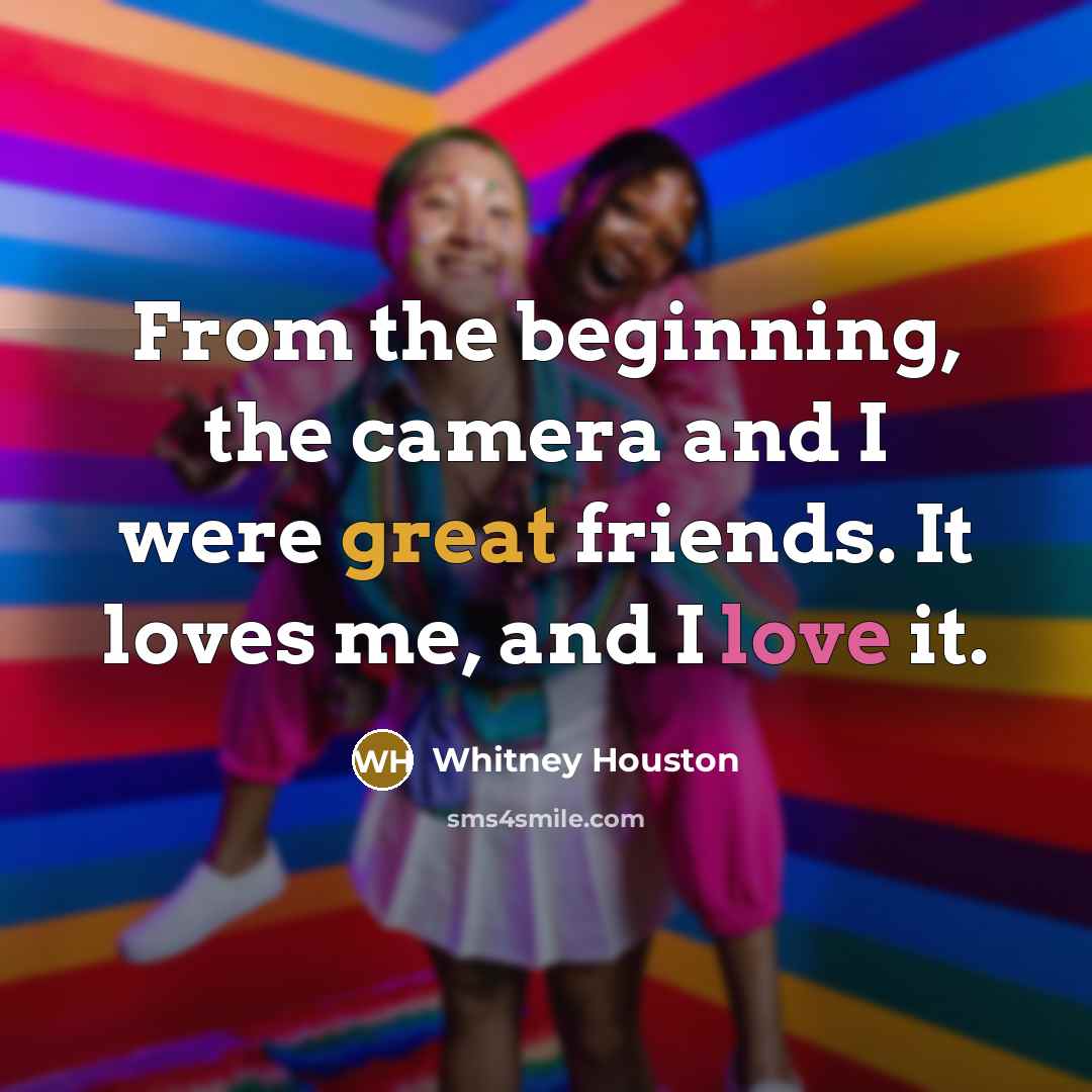 “From the beginning, the camera and I were great friends.…” quote by Whitney Houston
