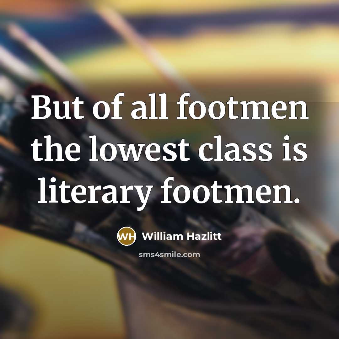 “But of all footmen the lowest class is literary footmen.…” quote by William Hazlitt