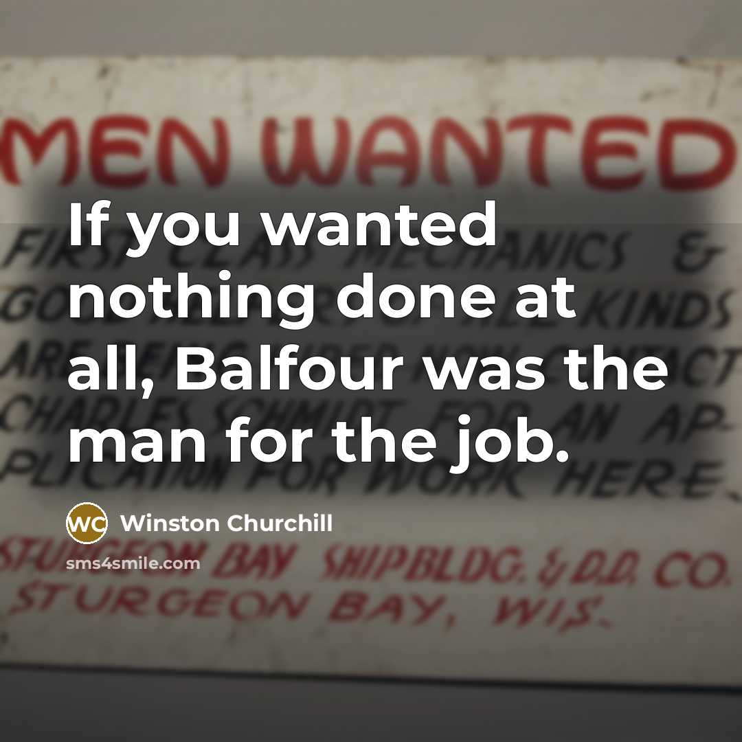 “If you wanted nothing done at all, Balfour was the…” quote by Winston Churchill