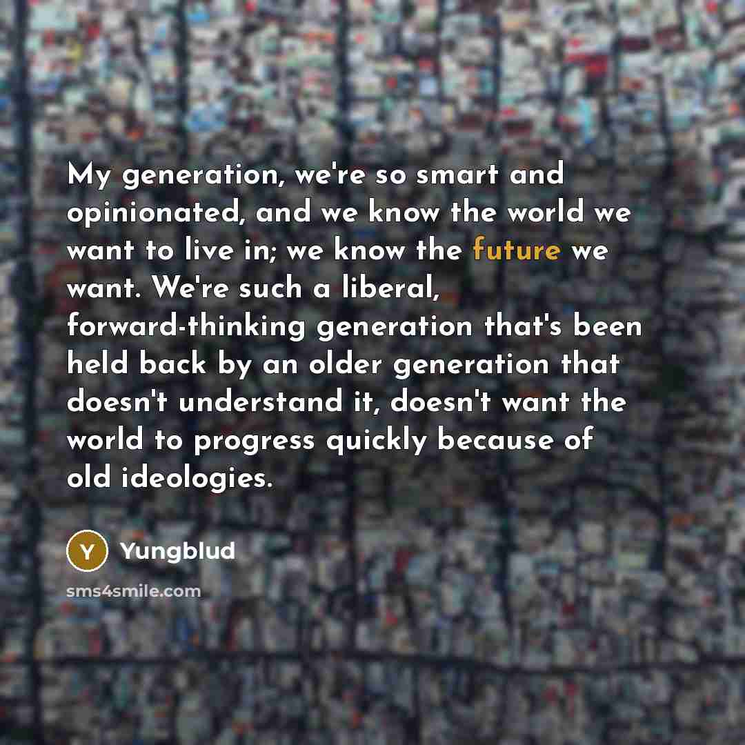 “My generation, we're so smart and opinionated, and we know…” quote by Yungblud