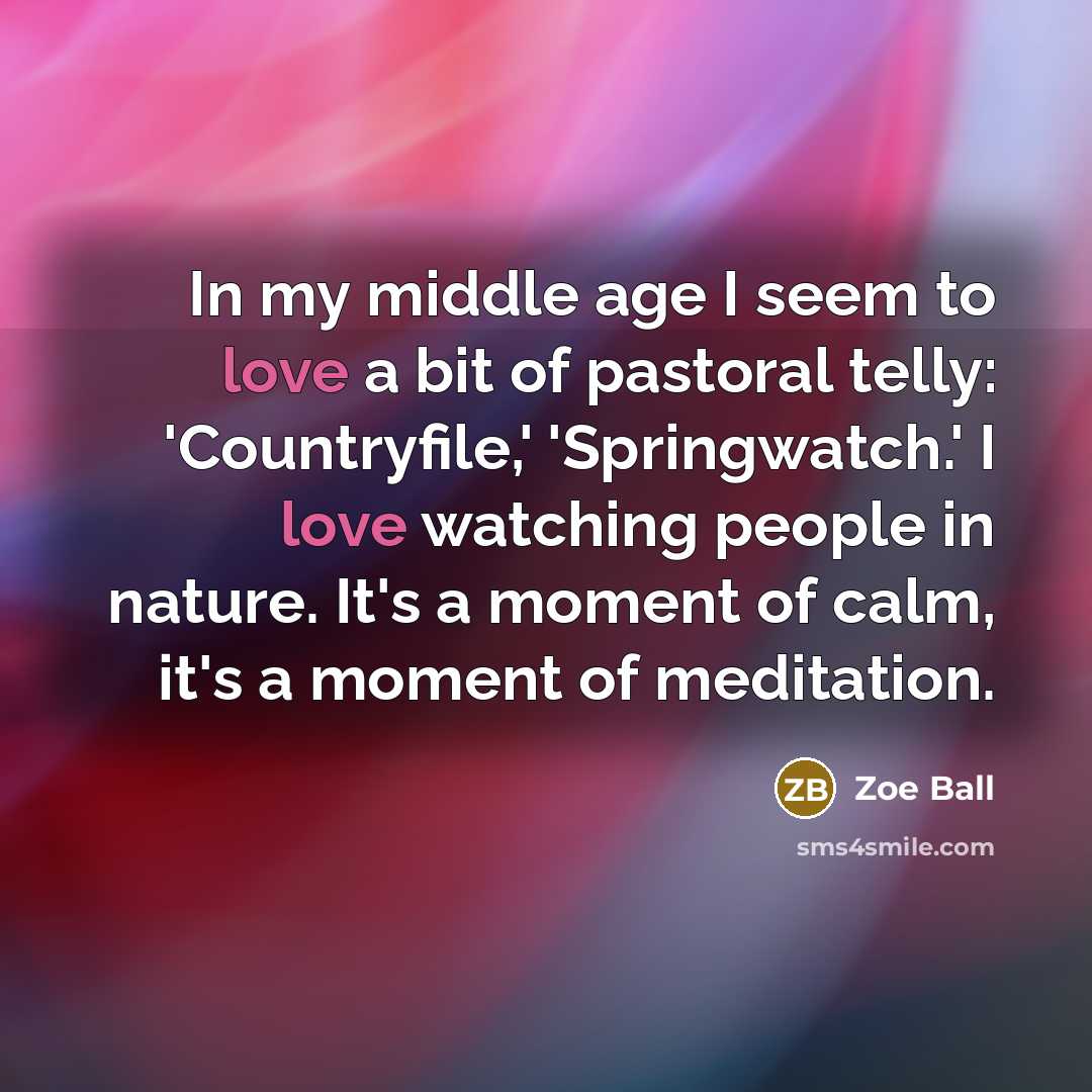 “In my middle age I seem to love a bit…” quote by Zoe Ball