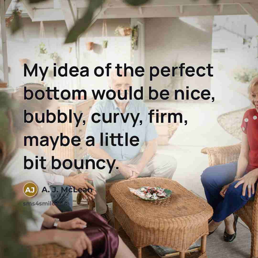 “My idea of the perfect bottom would be nice, bubbly,…” quote by A. J. McLean