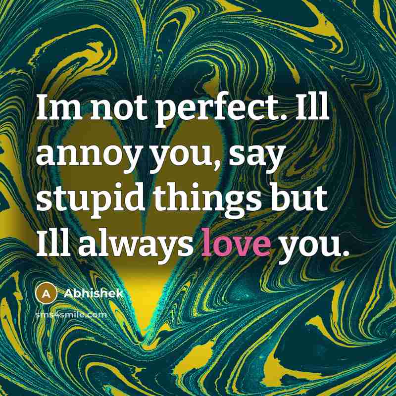“Im not perfect. Ill annoy you, say stupid things but…” quote by Abhishek