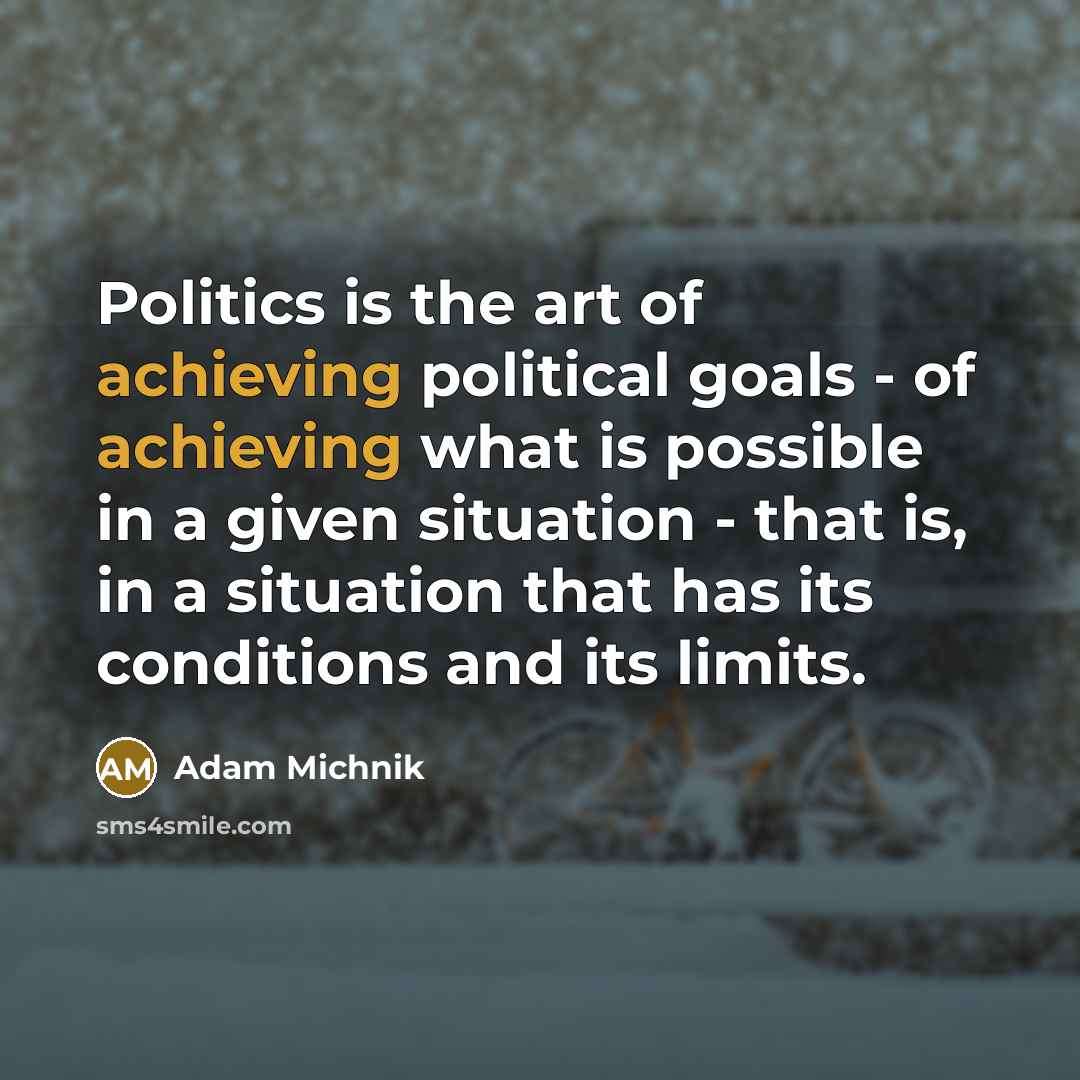 “Politics is the art of achieving political goals - of…” quote by Adam Michnik