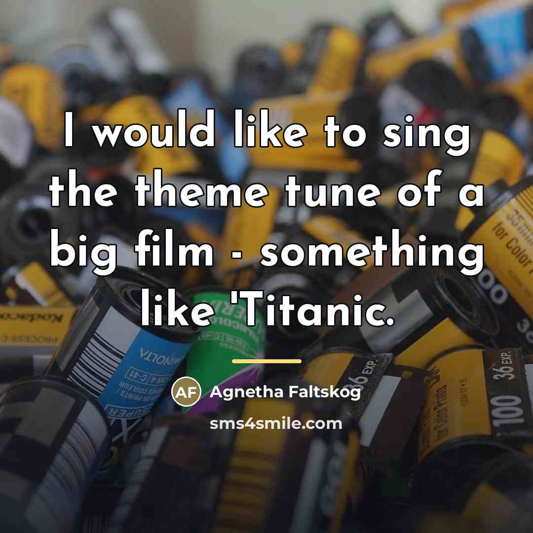“I would like to sing the theme tune of a…” quote by Agnetha Faltskog