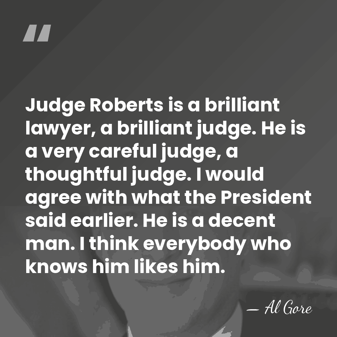 Judge Roberts is a brilliant lawyer, a brilliant judge. He is a&hellip; - Al Gore