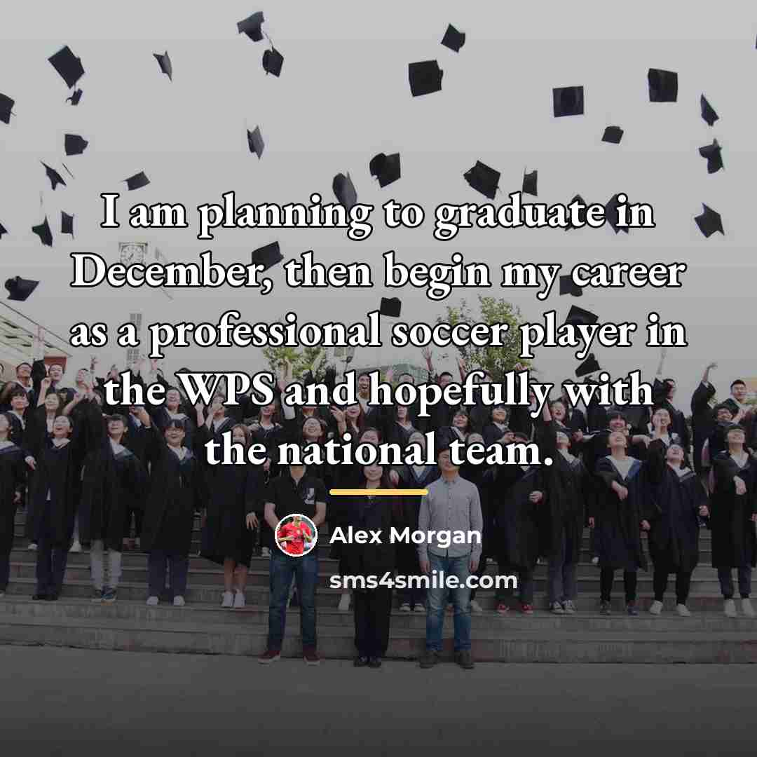 “I am planning to graduate in December, then begin my…” quote by Alex Morgan