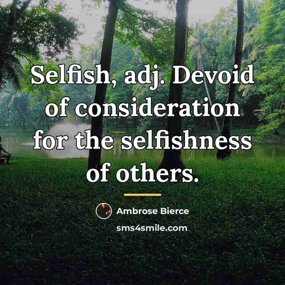 “Selfish, adj. Devoid of consideration for the selfishness of others.…” quote by Ambrose Bierce