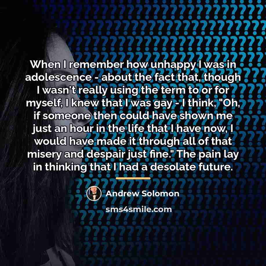“When I remember how unhappy I was in adolescence -…” quote by Andrew Solomon