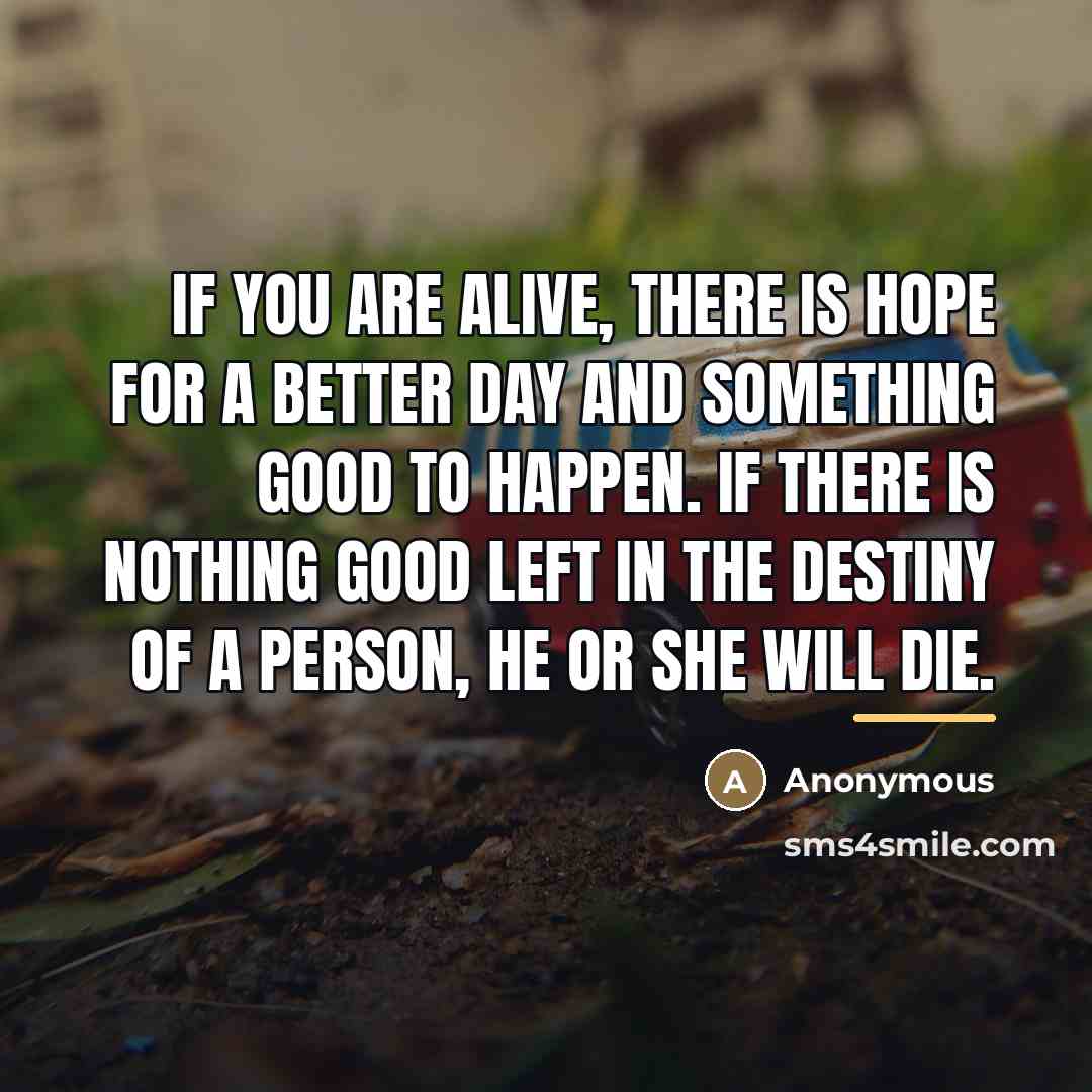“If you are alive, there is hope for a better…” quote by Anonymous