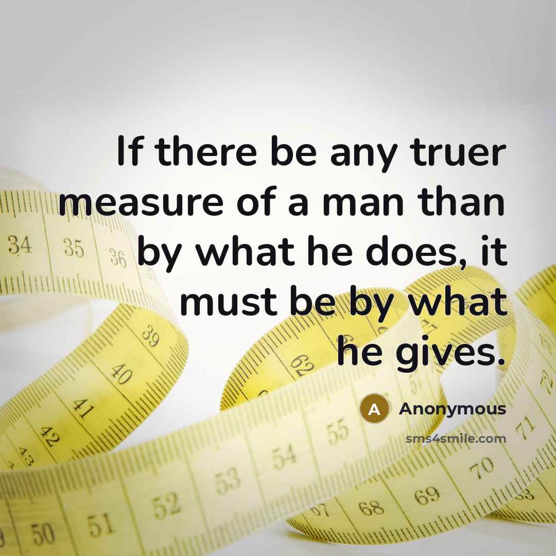 “If there be any truer measure of a man than…” quote by Anonymous