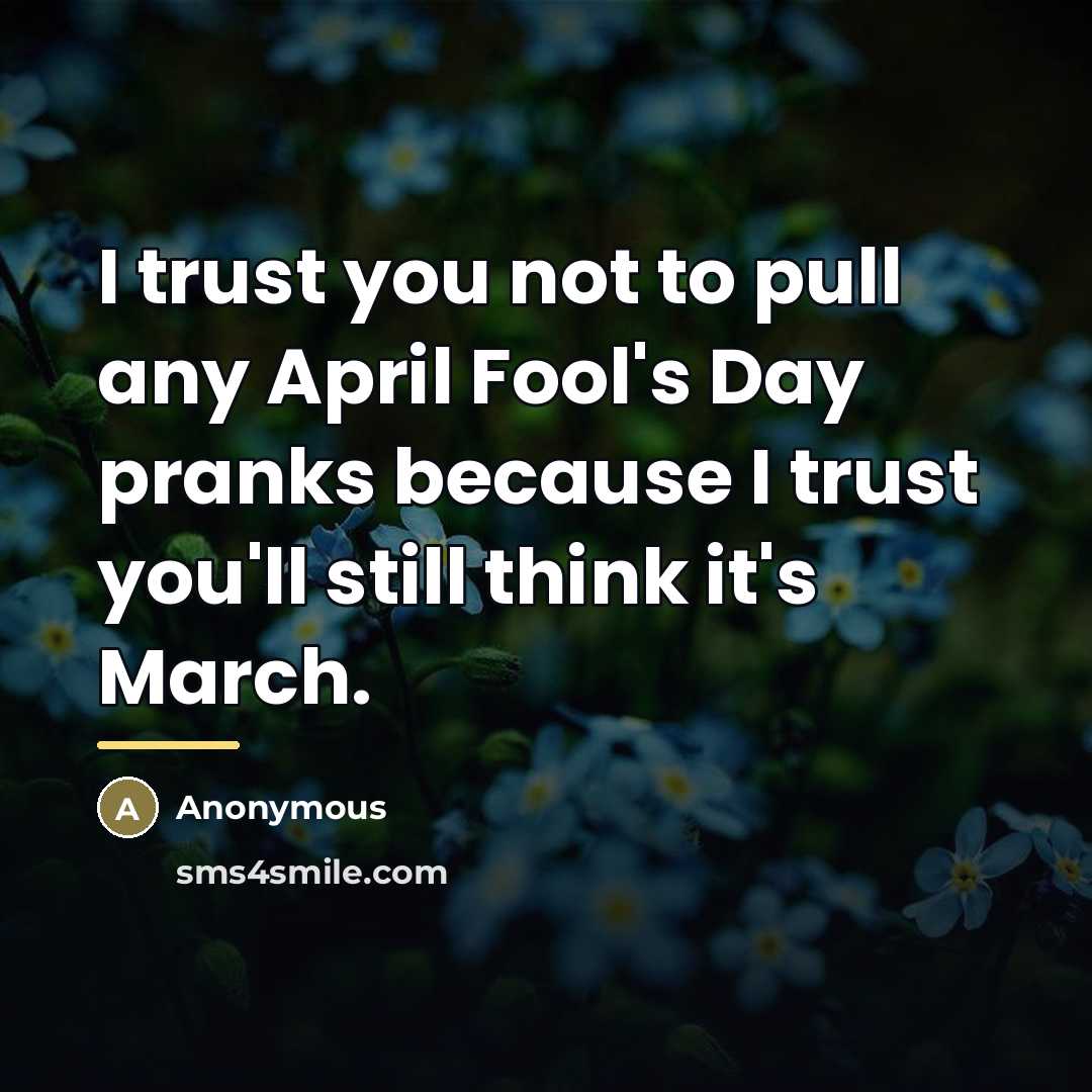“I trust you not to pull any April Fool's Day…” quote by Anonymous