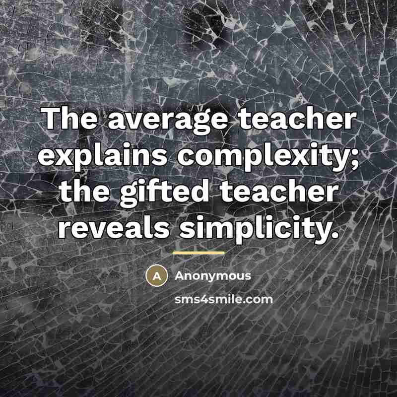 “The average teacher explains complexity; the gifted teacher reveals simplicity.…” quote by Anonymous