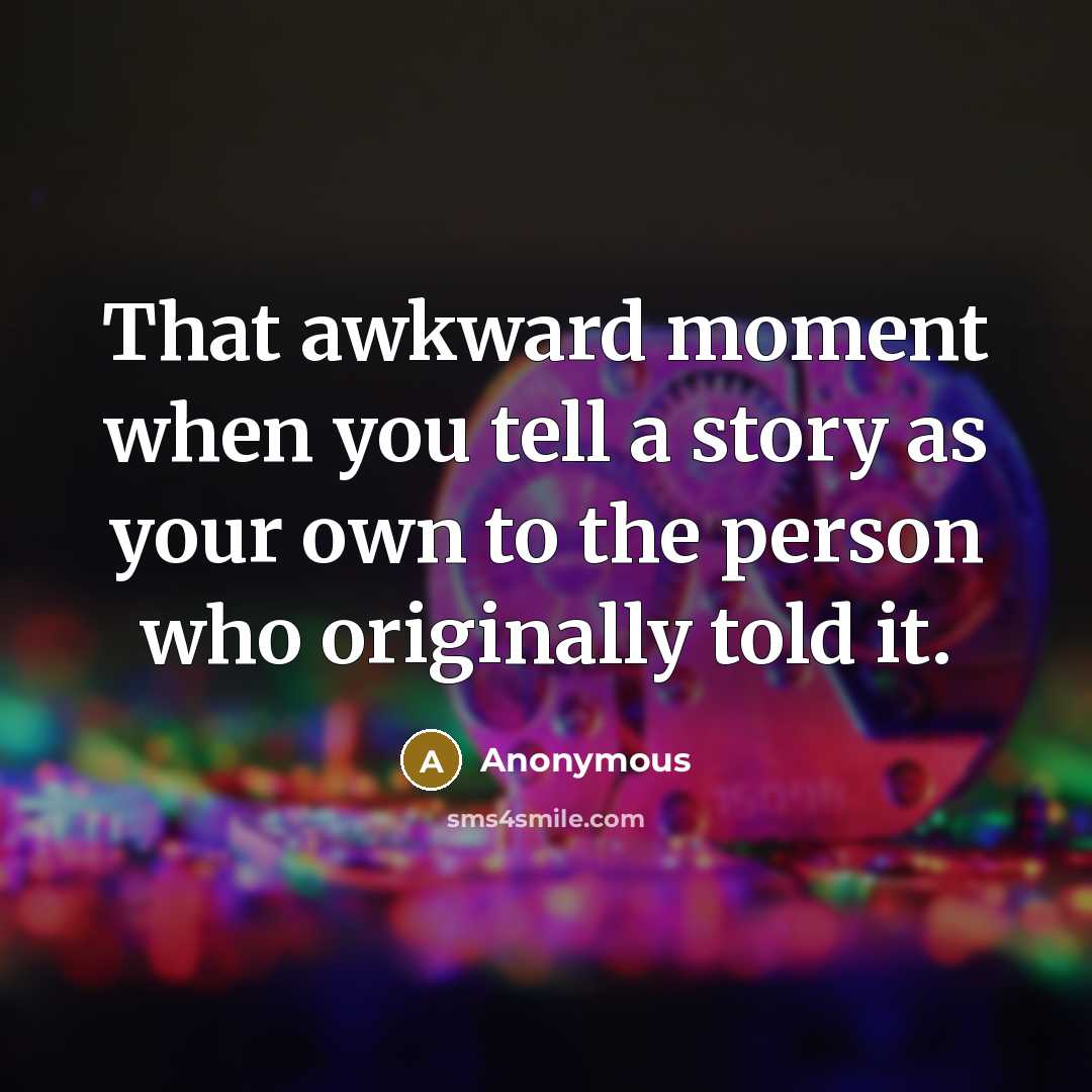 “That awkward moment when you tell a story as your…” quote by Anonymous