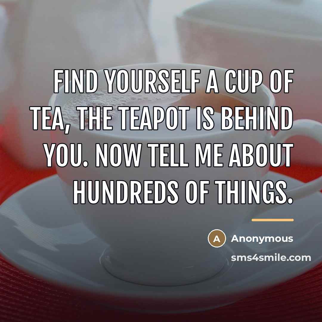 “Find yourself a cup of tea, the teapot is behind…” quote by Anonymous