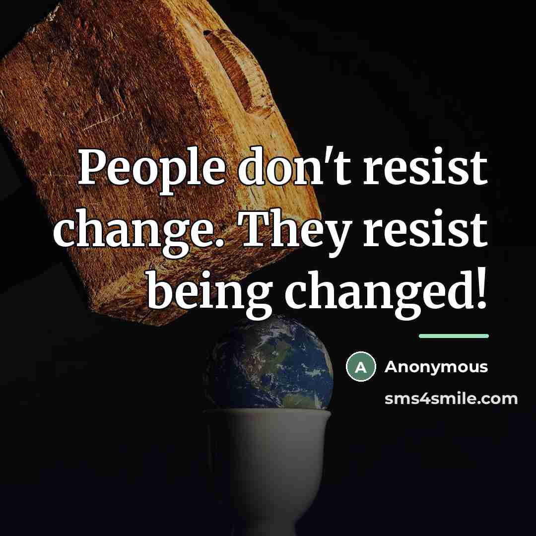 “People don't resist change. They resist being changed!…” quote by Anonymous