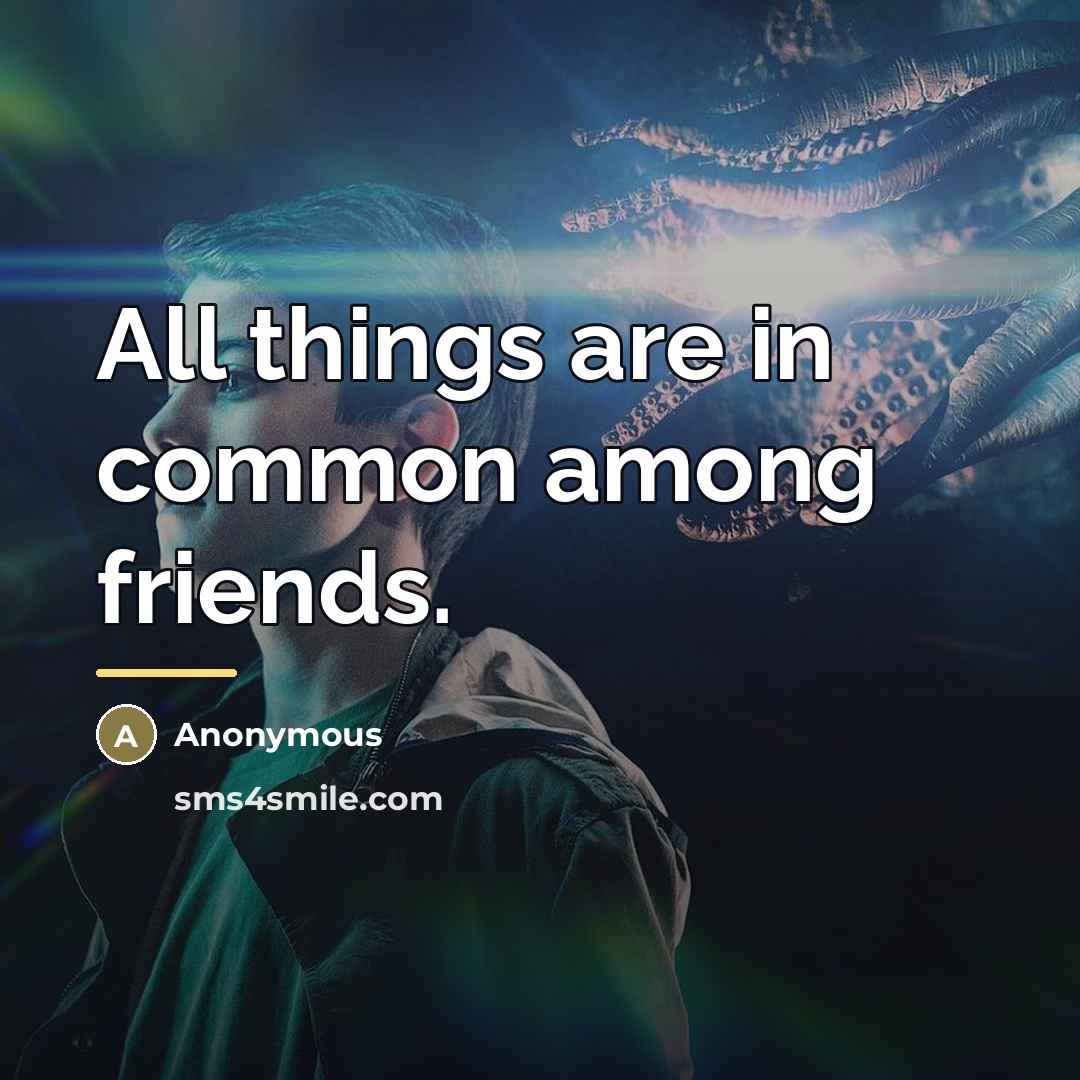 “All things are in common among friends.…” quote by Anonymous