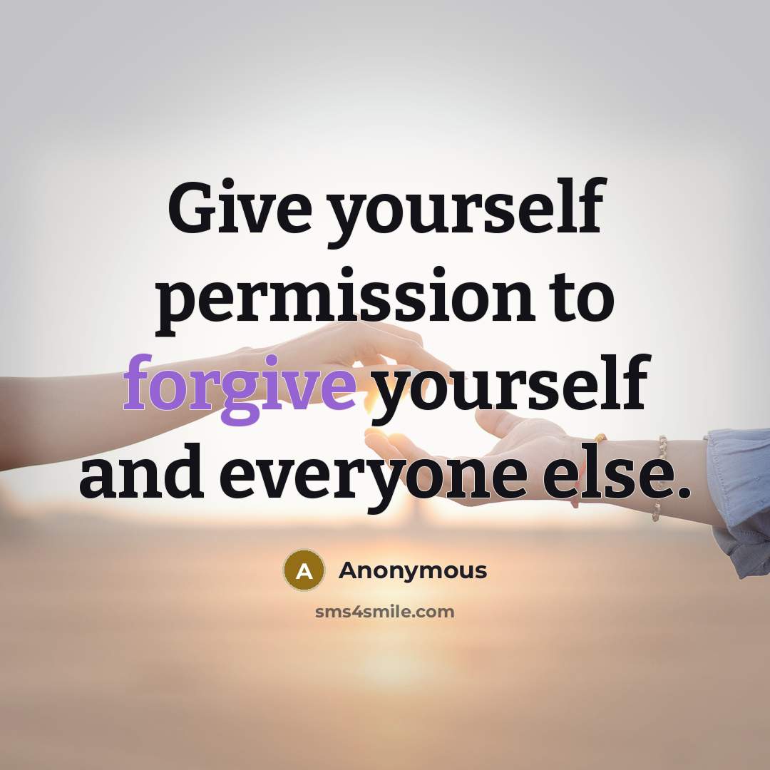 “Give yourself permission to forgive yourself and everyone else.…” quote by Anonymous