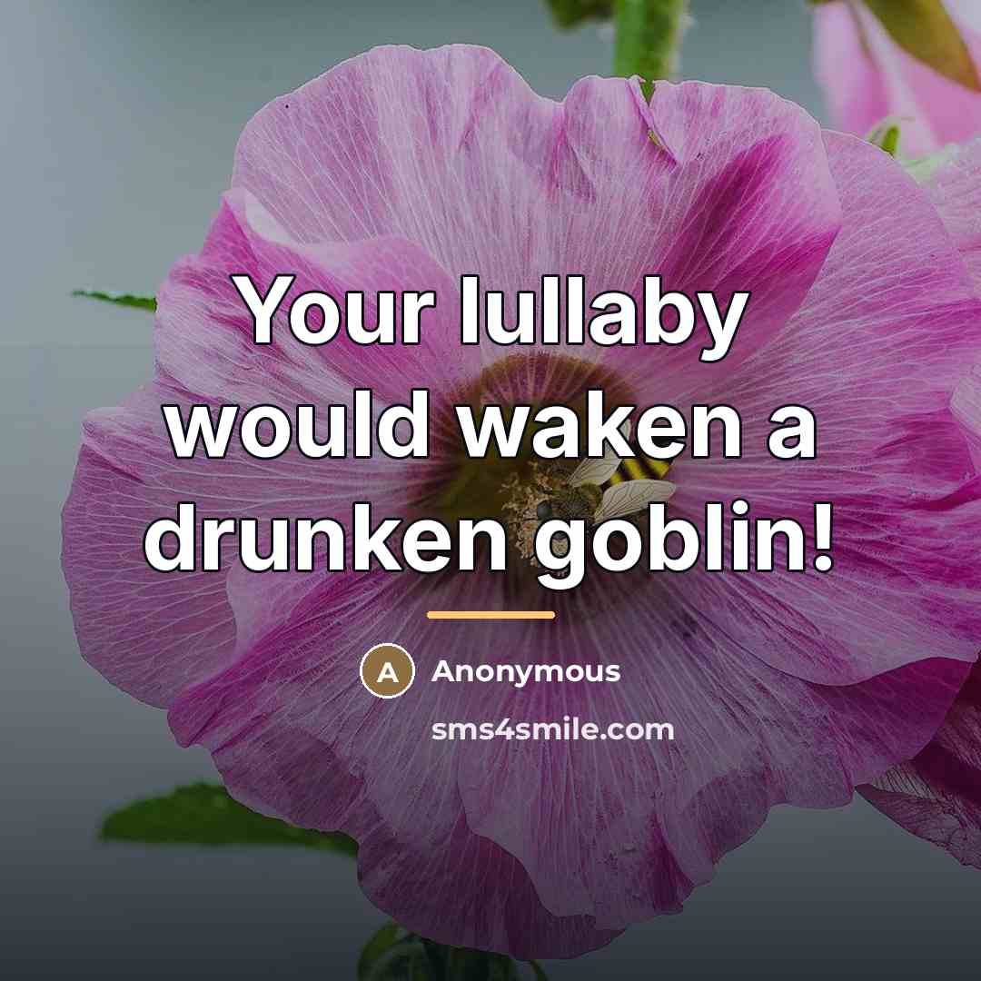 “Your lullaby would waken a drunken goblin!…” quote by Anonymous