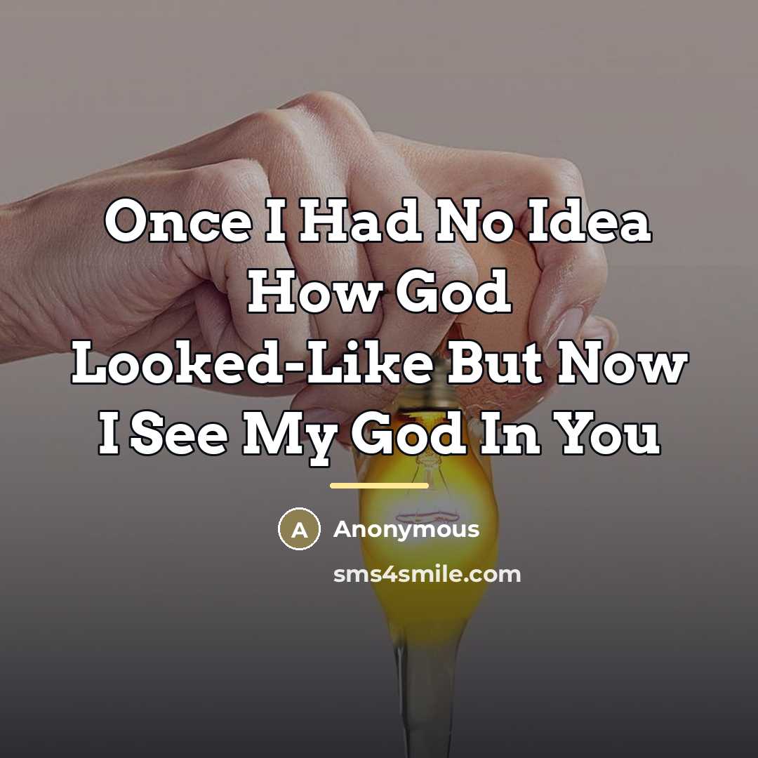 “Once I Had No Idea How God Looked-Like But Now…” quote by Anonymous