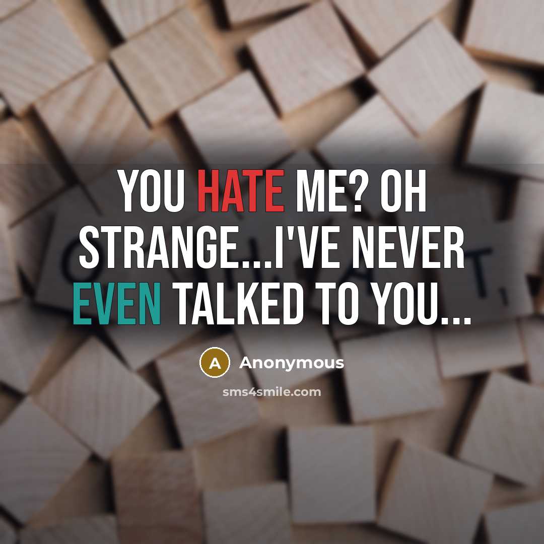 “You hate me? Oh strange...I've never even talked to you...” quote by Anonymous