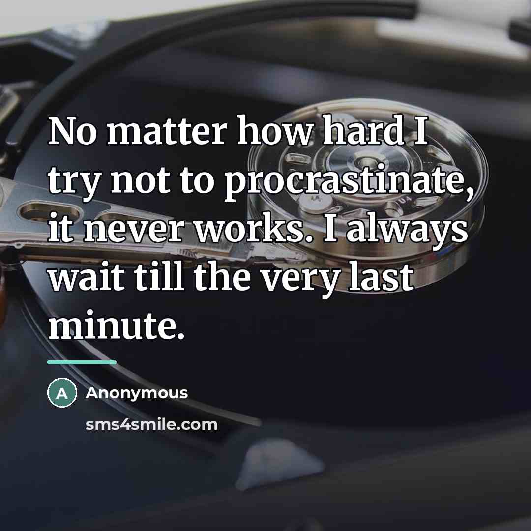 “No matter how hard I try not to procrastinate, it…” quote by Anonymous