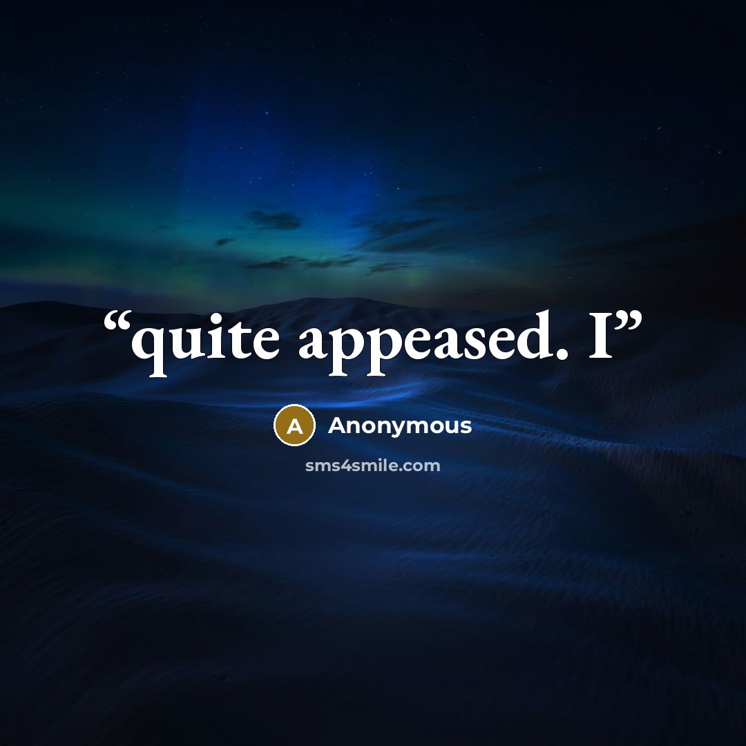 “quite appeased. I” quote by Anonymous