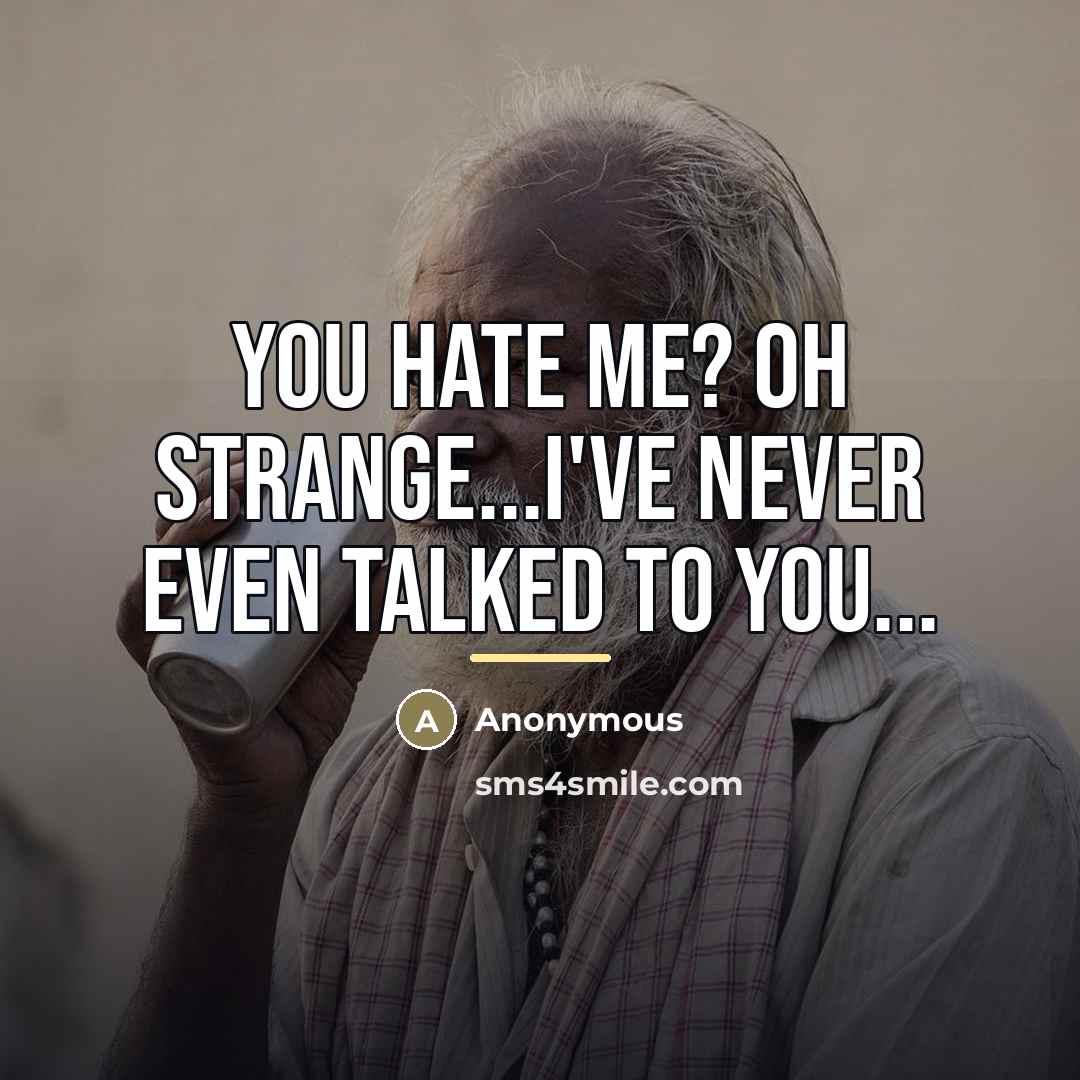 “You hate me? Oh strange...I've never even talked to you...…” quote by Anonymous