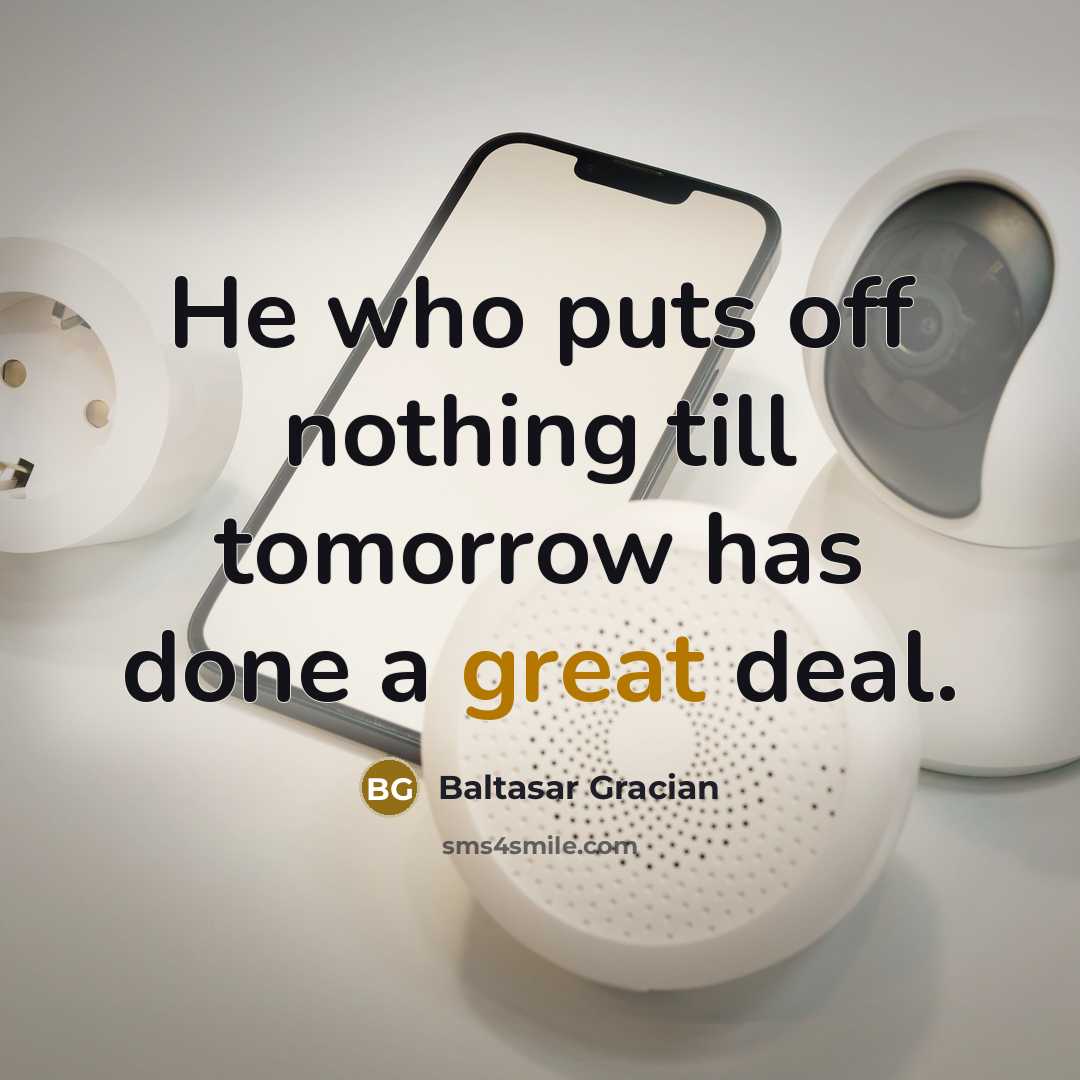 “He who puts off nothing till tomorrow has done a…” quote by Baltasar Gracian