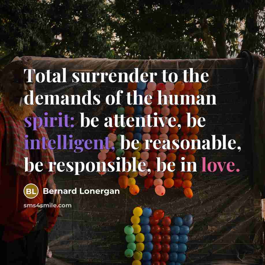 “Total surrender to the demands of the human spirit: be…” quote by Bernard Lonergan
