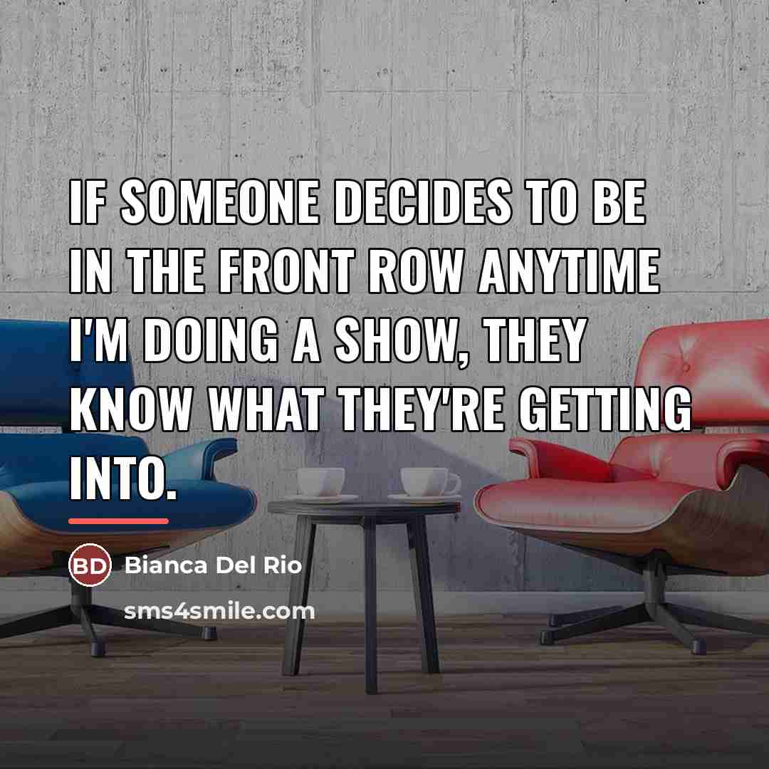 “If someone decides to be in the front row anytime…” quote by Bianca Del Rio