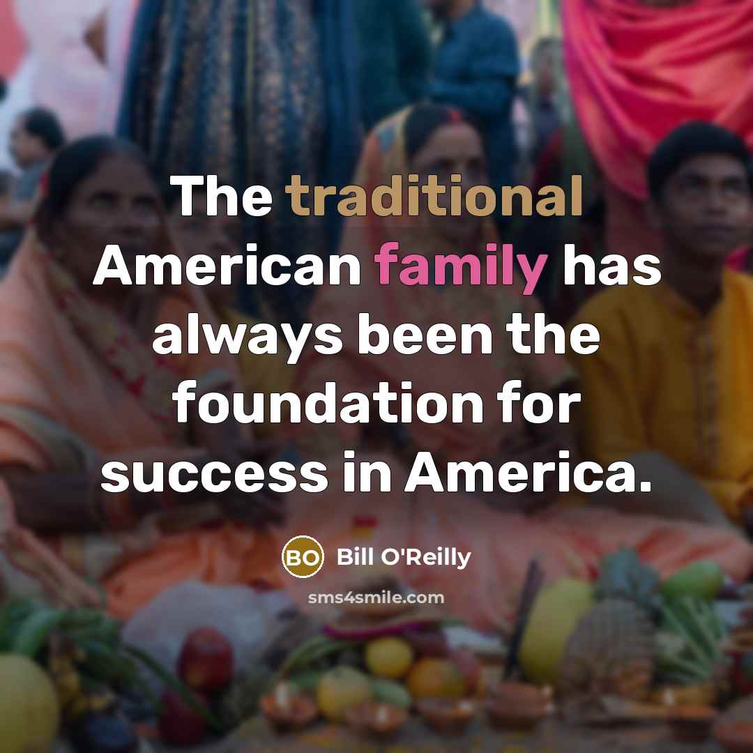 “The traditional American family has always been the foundation for…” quote by Bill O'Reilly