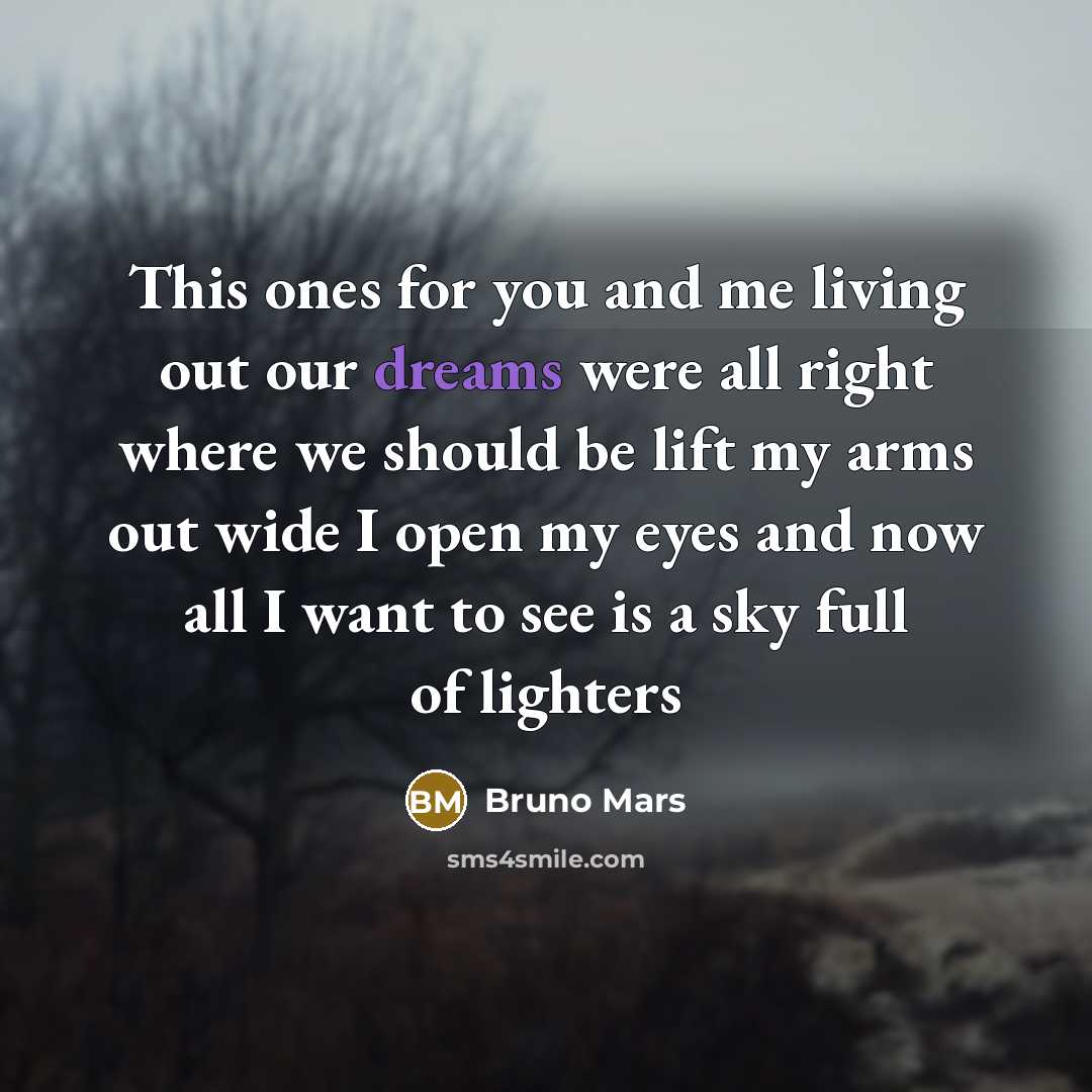 “This ones for you and me living out our dreams…” quote by Bruno Mars