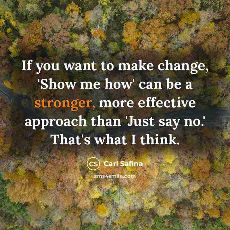 “If you want to make change, 'Show me how' can…” quote by Carl Safina
